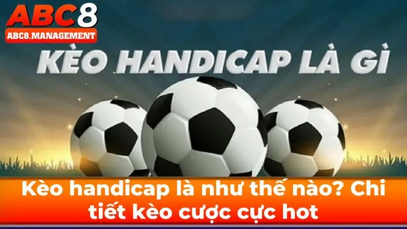 Kèo handicap là như thế nào? Chi tiết kèo cược cực hot